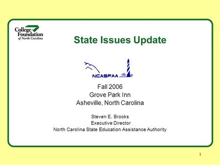 1 State Issues Update Fall 2006 Grove Park Inn Asheville, North Carolina Steven E. Brooks Executive Director North Carolina State Education Assistance.