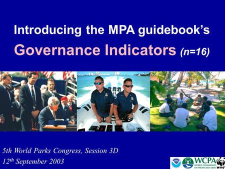 Introducing the MPA guidebook’s Governance Indicators (n=16) 5th World Parks Congress, Session 3D 12 th September 2003.