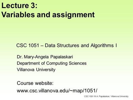 CSC 1051 – Data Structures and Algorithms I Dr. Mary-Angela Papalaskari Department of Computing Sciences Villanova University Course website: www.csc.villanova.edu/~map/1051/