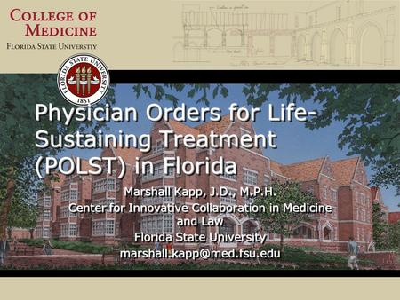 Physician Orders for Life- Sustaining Treatment (POLST) in Florida Marshall Kapp, J.D., M.P.H. Center for Innovative Collaboration in Medicine and Law.