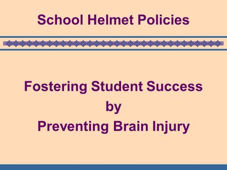 School Helmet Policies Fostering Student Success by Preventing Brain Injury.