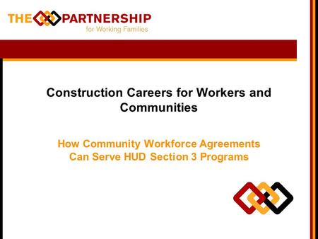 Construction Careers for Workers and Communities How Community Workforce Agreements Can Serve HUD Section 3 Programs.