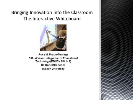 Rose M. Martin-Turnage Diffusion and Integration of Educational Technology (EDUC - 8841 - 1) Dr. Robert Hancock Walden University.