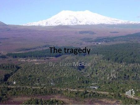 The tragedy By: Liam McRae I am one of the survivors of the Magetepopo tragedy and I am excited that I am finally going on the trip to the OPC, with.