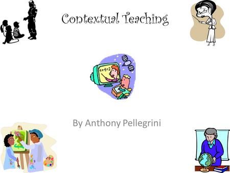 Contextual Teaching By Anthony Pellegrini.