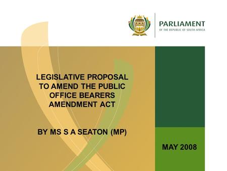 1 LEGISLATIVE PROPOSAL TO AMEND THE PUBLIC OFFICE BEARERS AMENDMENT ACT BY MS S A SEATON (MP) MAY 2008.