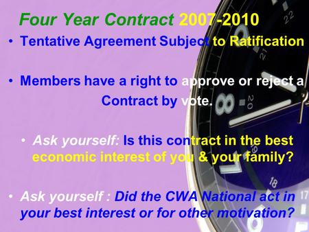 Four Year Contract 2007-2010 Tentative Agreement Subject to Ratification Members have a right to approve or reject a Contract by vote. Ask yourself: Is.