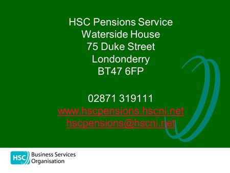 The HSC Pensions Service Waterside House 75 Duke Street Londonderry BT47 6FP 02871 319111