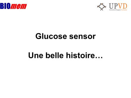 BIOmem Glucose sensor Une belle histoire…. - Concept -- Clark (1956) - Concept -- Clark (1956) - Enzyme electrode -- Lyons and Clark (1962) - Enzyme.