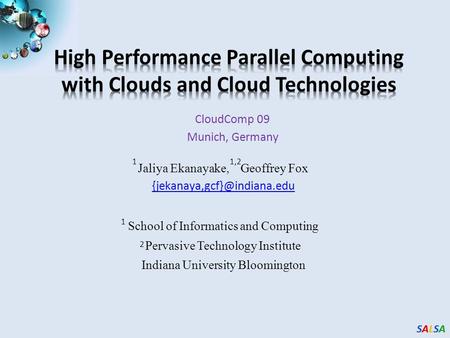 SALSASALSASALSASALSA CloudComp 09 Munich, Germany Jaliya Ekanayake, Geoffrey Fox School of Informatics and Computing Pervasive.