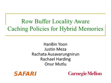 Row Buffer Locality Aware Caching Policies for Hybrid Memories HanBin Yoon Justin Meza Rachata Ausavarungnirun Rachael Harding Onur Mutlu.