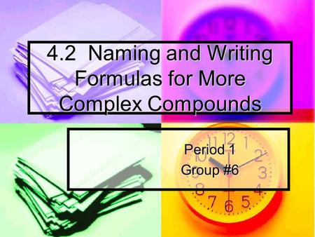 4.2 Naming and Writing Formulas for More Complex Compounds Period 1 Group #6.