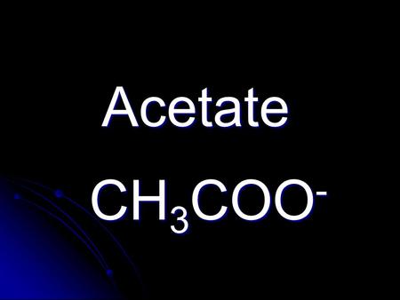 Acetate CH 3 COO -. Chlorate ClO 3 - Chlorite ClO 2 -