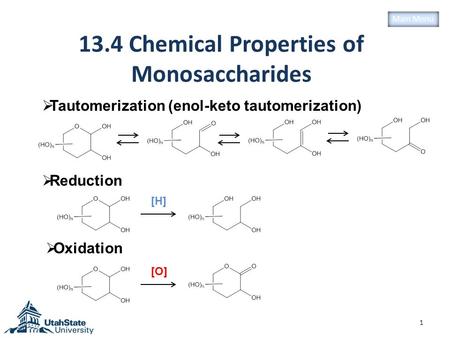 13.4 Chemical Properties of Monosaccharides 1  Tautomerization (enol-keto tautomerization) Main Menu  Reduction  Oxidation [H] [O]