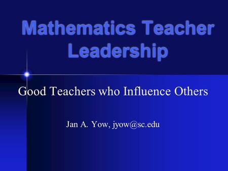 Mathematics Teacher Leadership Good Teachers who Influence Others Jan A. Yow,