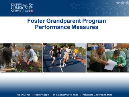 Foster Grandparent Program Performance Measures. Performance Measurement Performance Measurement is: –The ongoing monitoring and reporting of program.