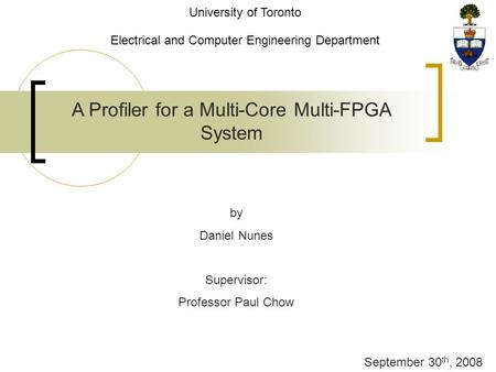 A Profiler for a Multi-Core Multi-FPGA System by Daniel Nunes Supervisor: Professor Paul Chow September 30 th, 2008 University of Toronto Electrical and.