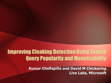 Improving Cloaking Detection Using Search Query Popularity and Monetizability Kumar Chellapilla and David M Chickering Live Labs, Microsoft.