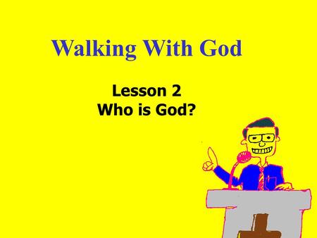 Walking With God Lesson 2 Who is God?. 11am How to Call 11:15am Discussion 12pm SummaryIntroduction: Too often we each have our own idea or image of who.