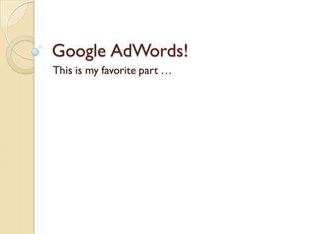 Google AdWords! This is my favorite part …. Reporting Changes There isn’t a reports section anymore. All reports are run through the campaign interface.