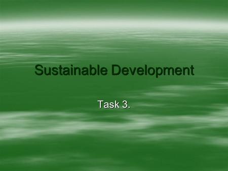 Sustainable Development Task 3.. What is Sustainable Development?  The term sustainable development emerged from the 1987 report of the UN's World.