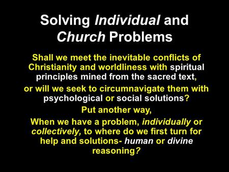 Solving Individual and Church Problems Shall we meet the inevitable conflicts of Christianity and worldliness with spiritual principles mined from the.