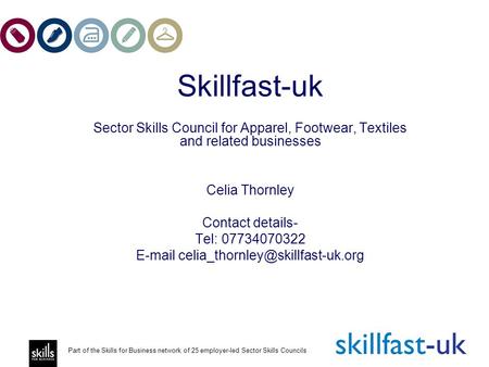 Part of the Skills for Business network of 25 employer-led Sector Skills Councils Skillfast-uk Sector Skills Council for Apparel, Footwear, Textiles and.