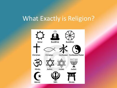 What Exactly is Religion?. Religion and language are the foundation of Culture It is too complex to be defined in one basic and standard definition. One.