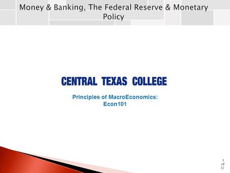 Principles of MacroEconomics: Econ101 1 of 32.  Money Defined  Measurements of the Money Supply  The Money Creation Process  The Federal Reserve 