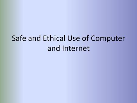 Safe and Ethical Use of Computer and Internet. Computer Safety Computer should be on flat surface Cords tied away neatly Laptop should be secured to desk.