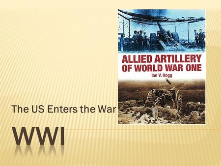 The US Enters the War.  May 18, 1917 congress passes the selective service act (draft)  By summer the military was still not prepared for the recruits.