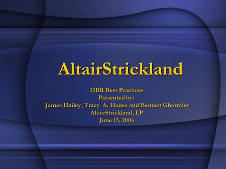 AltairStrickland HBR Best Practices Presented by: Presented by: James Hailey, Tracy A. Hanes and Bennett Ghormley James Hailey, Tracy A. Hanes and Bennett.