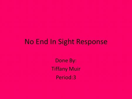 No End In Sight Response Done By: Tiffany Muir Period:3.