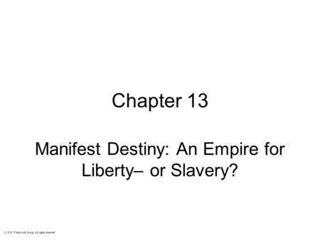 Chapter 13 Manifest Destiny: An Empire for Liberty– or Slavery? (c) 2003 Wadsworth Group All rights reserved.