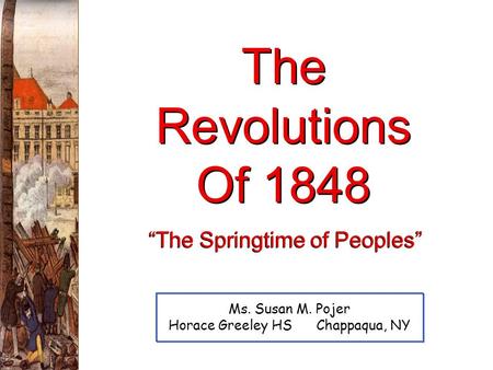 The Revolutions Of 1848 Ms. Susan M. Pojer Horace Greeley HS Chappaqua, NY “The Springtime of Peoples”