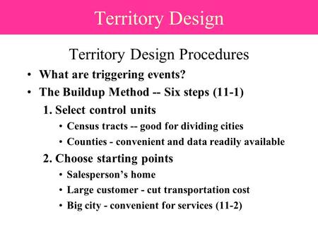 Territory Design Territory Design Procedures What are triggering events? The Buildup Method -- Six steps (11-1) 1. Select control units Census tracts --