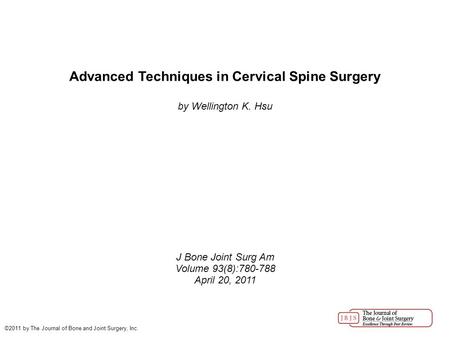 Advanced Techniques in Cervical Spine Surgery by Wellington K. Hsu J Bone Joint Surg Am Volume 93(8):780-788 April 20, 2011 ©2011 by The Journal of Bone.