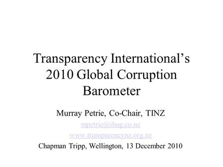 Transparency International’s 2010 Global Corruption Barometer Murray Petrie, Co-Chair, TINZ  Chapman Tripp,