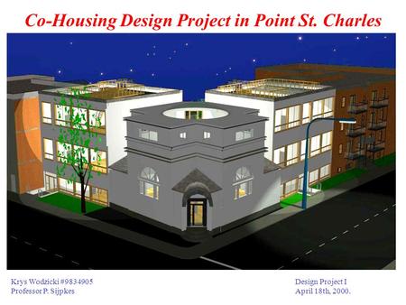 Co-Housing Design Project in Point St. Charles Krys Wodzicki #9834905 Design Project I Professor P. Sijpkes April 18th, 2000.