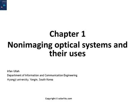 Chapter 1 Nonimaging optical systems and their uses Irfan Ullah Department of Information and Communication Engineering Myongji university, Yongin, South.