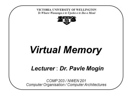 VICTORIA UNIVERSITY OF WELLINGTON Te Whare Wananga o te Upoko o te Ika a Maui COMP 203 / NWEN 201 Computer Organisation / Computer Architectures Virtual.