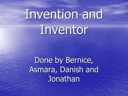 Invention and Inventor Done by Bernice, Asmara, Danish and Jonathan.