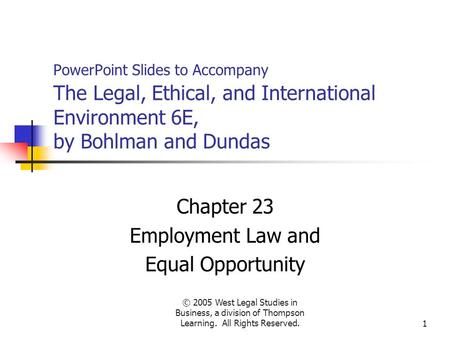 © 2005 West Legal Studies in Business, a division of Thompson Learning. All Rights Reserved.1 PowerPoint Slides to Accompany The Legal, Ethical, and International.