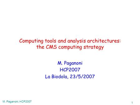 1 M. Paganoni, HCP2007 Computing tools and analysis architectures: the CMS computing strategy M. Paganoni HCP2007 La Biodola, 23/5/2007.