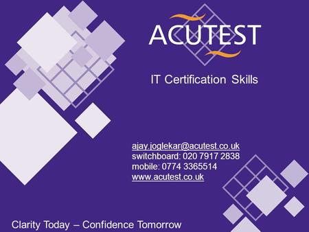 Clarity Today – Confidence Tomorrow IT Certification Skills Clarity Today – Confidence Tomorrow switchboard: 020 7917 2838.