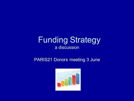 Funding Strategy a discussion PARIS21 Donors meeting 3 June.