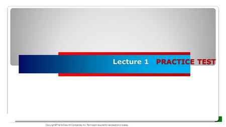 Lecture 1 PRACTICE TEST Copyright ©The McGraw-Hill Companies, Inc. Permission required for reproduction or display.