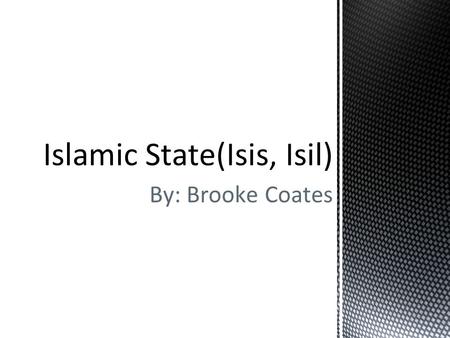 By: Brooke Coates Islamic State(Isis, Isil). How many of you know about Isis or their beheadings?