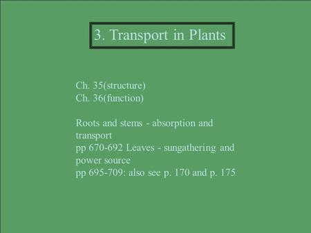 Ch. 35(structure) Ch. 36(function) Roots and stems - absorption and transport pp 670-692 Leaves - sungathering and power source pp 695-709: also see p.