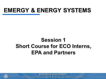 EMERGY & ENERGY SYSTEMS Session 1 Short Course for ECO Interns, EPA and Partners.